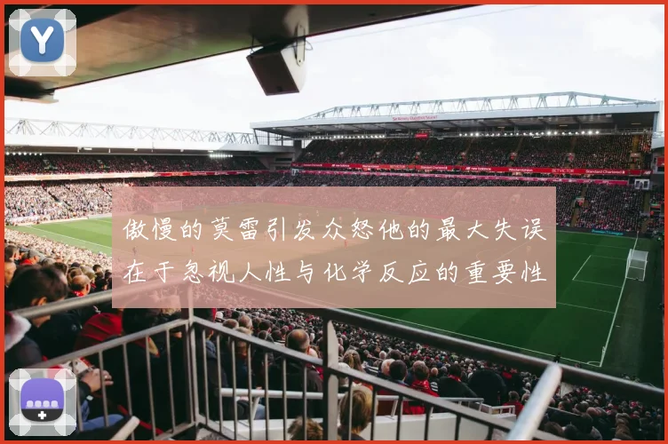 傲慢的莫雷引发众怒他的最大失误在于忽视人性与化学反应的重要性